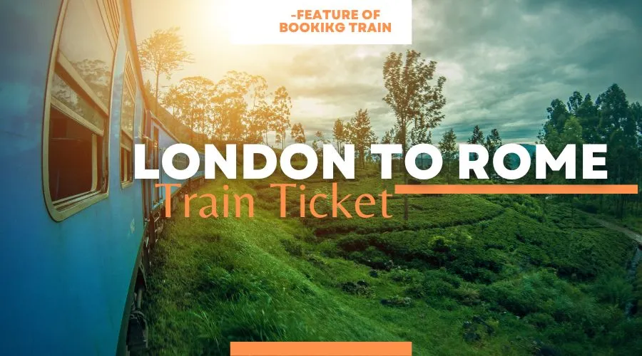 Features of booking London to Rome Train Ticket